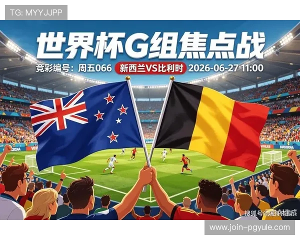世界杯新西兰vs比利时比赛直播入口汇总及观看注意事项全解析